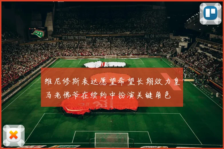 维尼修斯表达愿望希望长期效力皇马老佛爷在续约中扮演关键角色